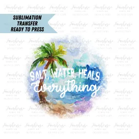 Beach Salt Water Heals Everything Design, Ready To Press, Sublimation Transfer, Sublimation, Transfer Ready To Press, Beach Lover Shirt